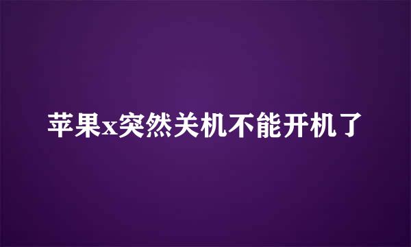 苹果x突然关机不能开机了
