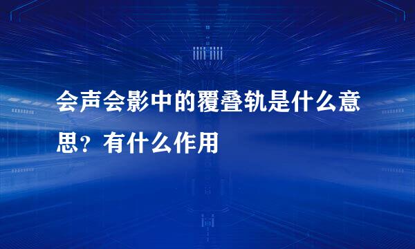 会声会影中的覆叠轨是什么意思？有什么作用