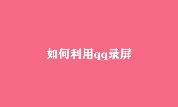 如何利用qq录屏