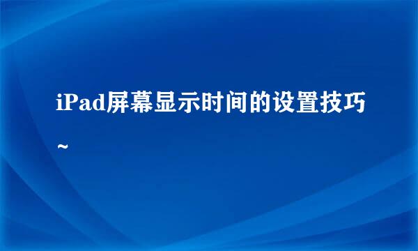 iPad屏幕显示时间的设置技巧~