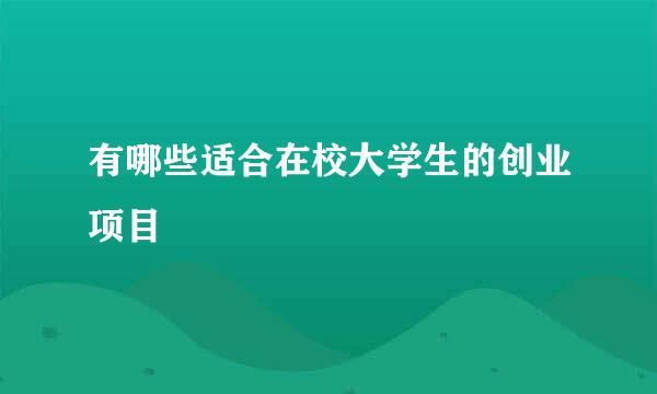 有哪些适合在校大学生的创业项目