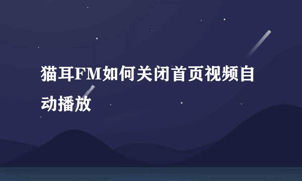 猫耳FM如何关闭首页视频自动播放
