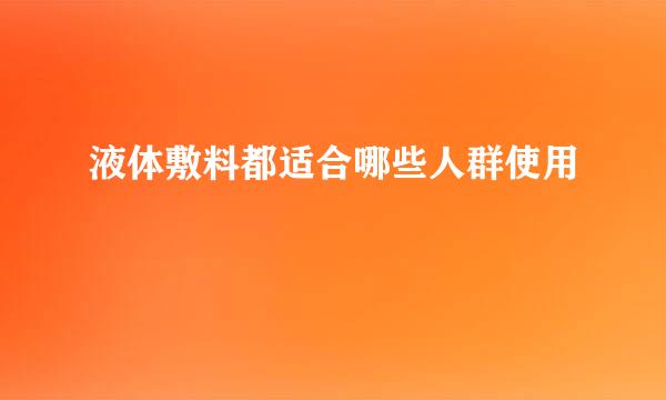 液体敷料都适合哪些人群使用