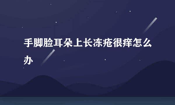 手脚脸耳朵上长冻疮很痒怎么办