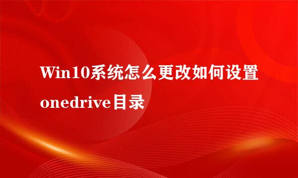 Win10系统怎么更改如何设置onedrive目录