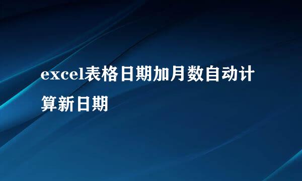 excel表格日期加月数自动计算新日期