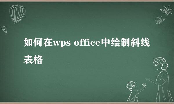如何在wps office中绘制斜线表格
