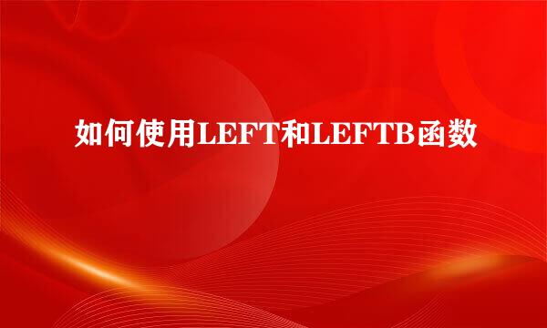 如何使用LEFT和LEFTB函数