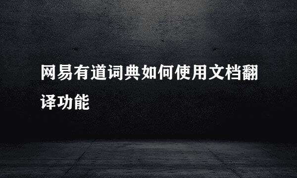 网易有道词典如何使用文档翻译功能