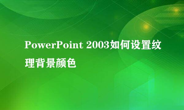 PowerPoint 2003如何设置纹理背景颜色
