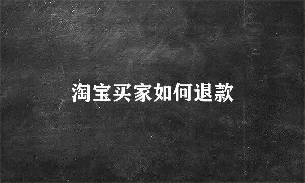 淘宝买家如何退款