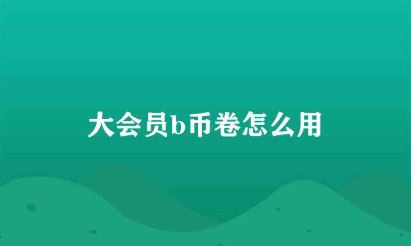 大会员b币卷怎么用