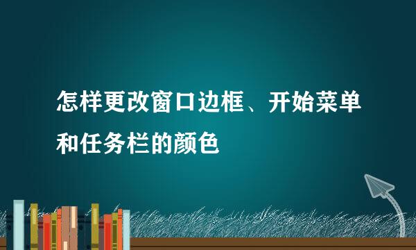 怎样更改窗口边框、开始菜单和任务栏的颜色