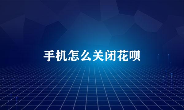 手机怎么关闭花呗