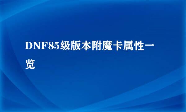 DNF85级版本附魔卡属性一览