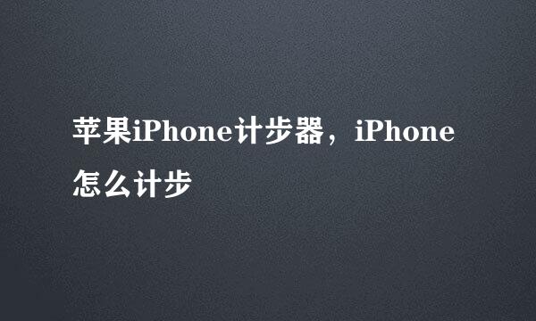 苹果iPhone计步器，iPhone 怎么计步