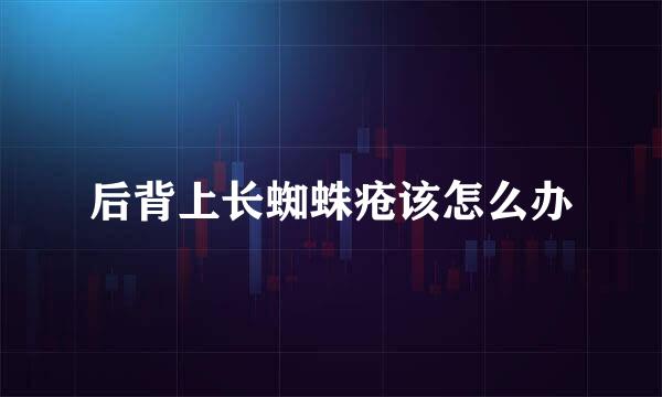 后背上长蜘蛛疮该怎么办