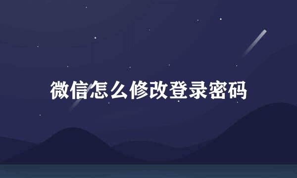 微信怎么修改登录密码