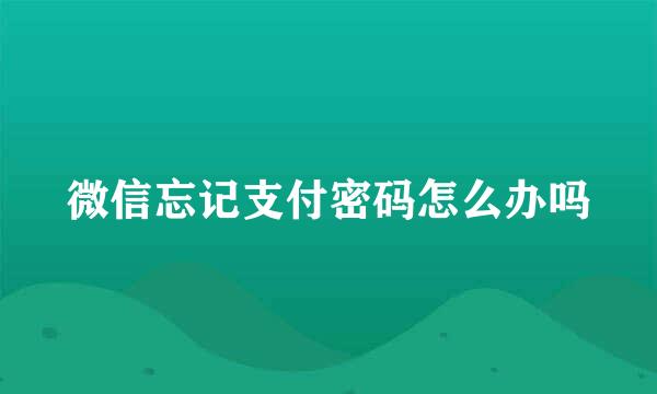 微信忘记支付密码怎么办吗