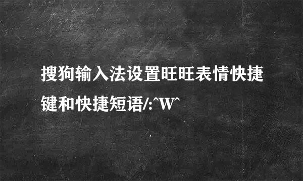 搜狗输入法设置旺旺表情快捷键和快捷短语/:^W^