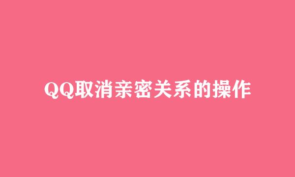 QQ取消亲密关系的操作