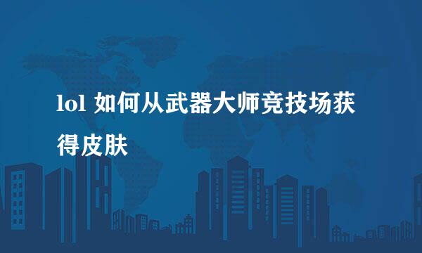 lol 如何从武器大师竞技场获得皮肤