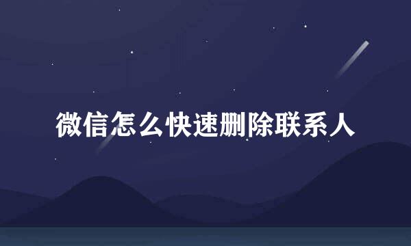 微信怎么快速删除联系人