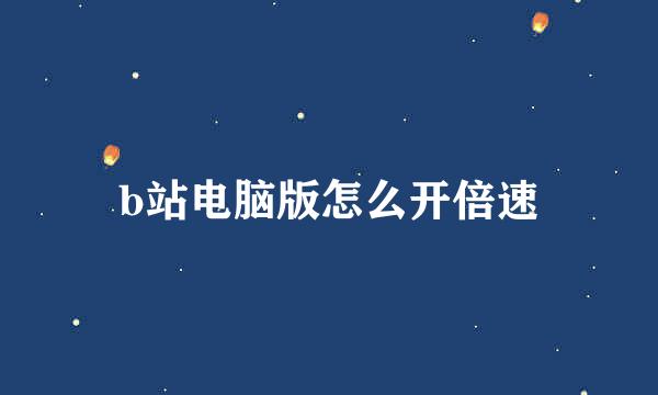 b站电脑版怎么开倍速