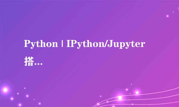 Python | IPython/Jupyter搭建最佳交互环境