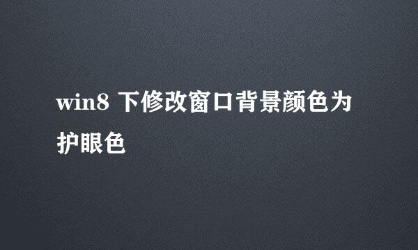 win8 下修改窗口背景颜色为护眼色