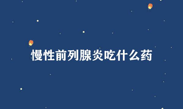 慢性前列腺炎吃什么药