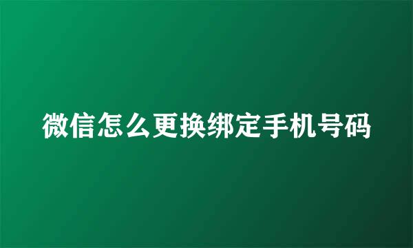 微信怎么更换绑定手机号码