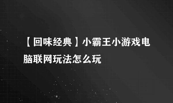 【回味经典】小霸王小游戏电脑联网玩法怎么玩