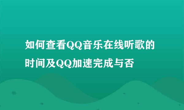 如何查看QQ音乐在线听歌的时间及QQ加速完成与否