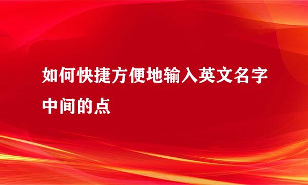 如何快捷方便地输入英文名字中间的点