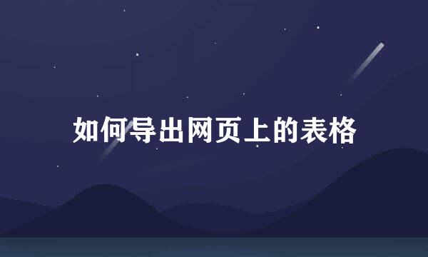 如何导出网页上的表格