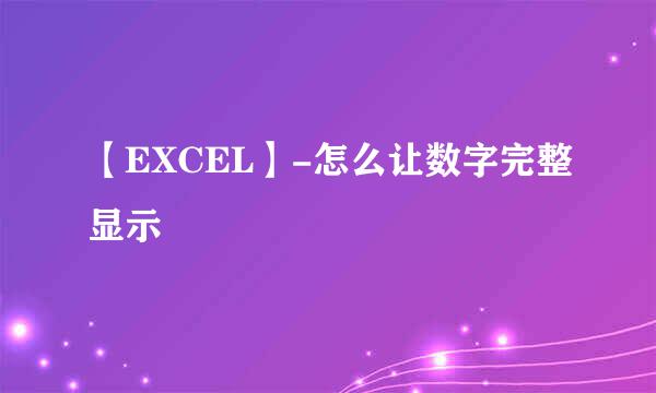 【EXCEL】-怎么让数字完整显示