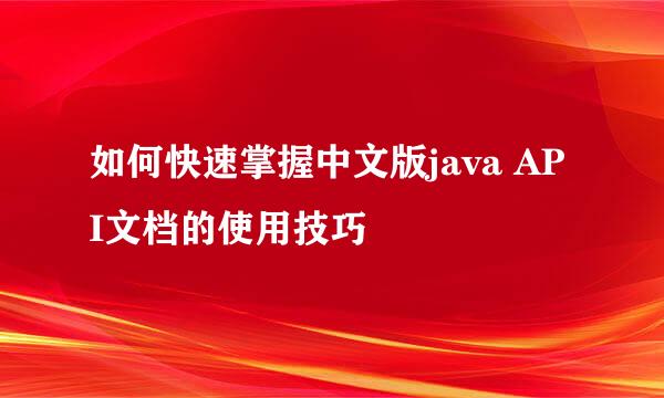 如何快速掌握中文版java API文档的使用技巧