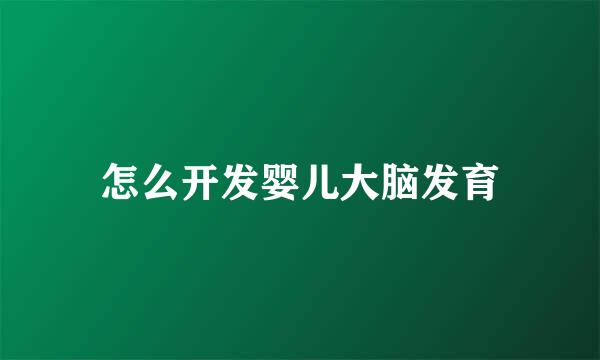 怎么开发婴儿大脑发育