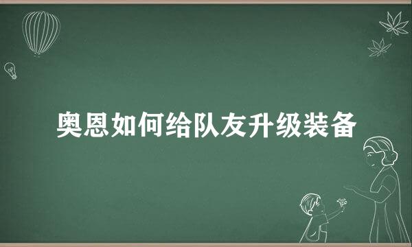 奥恩如何给队友升级装备
