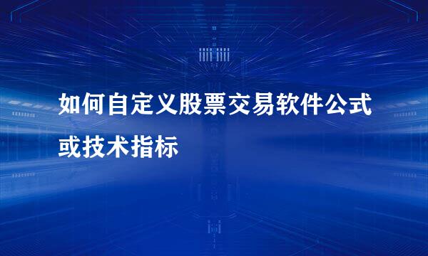 如何自定义股票交易软件公式或技术指标
