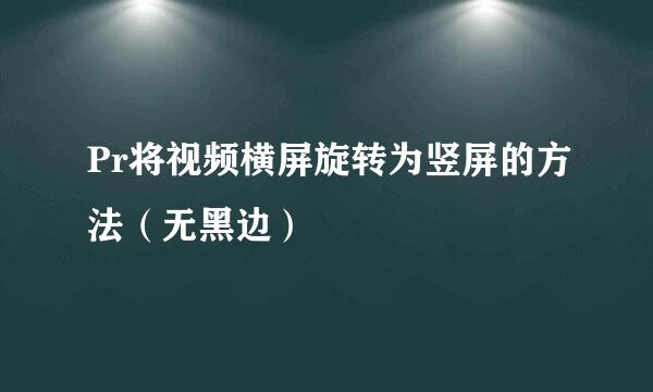 Pr将视频横屏旋转为竖屏的方法（无黑边）