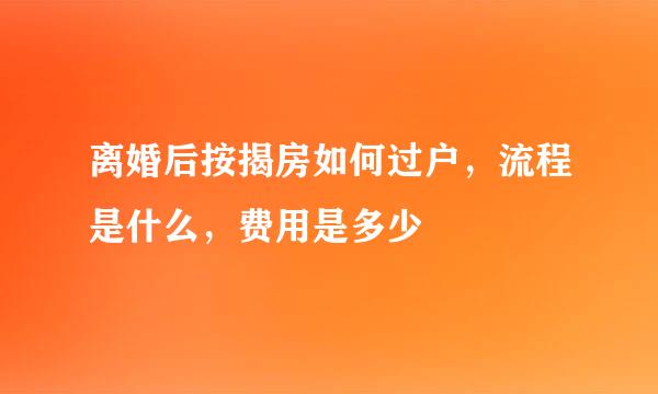 离婚后按揭房如何过户，流程是什么，费用是多少