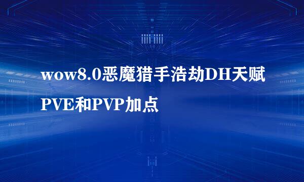 wow8.0恶魔猎手浩劫DH天赋PVE和PVP加点