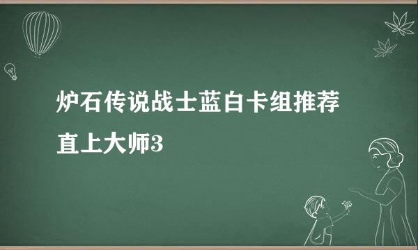 炉石传说战士蓝白卡组推荐 直上大师3