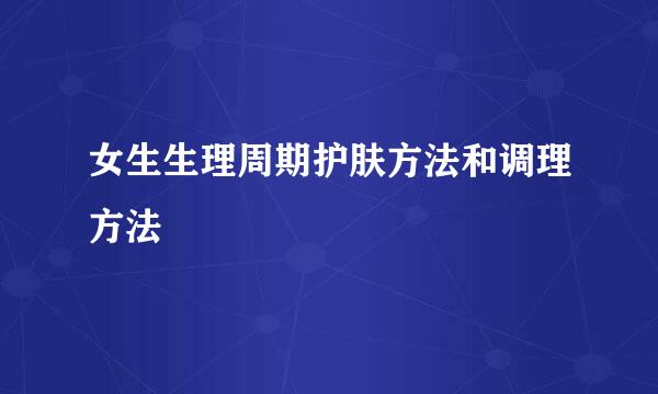 女生生理周期护肤方法和调理方法