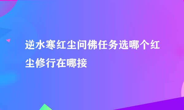逆水寒红尘问佛任务选哪个红尘修行在哪接
