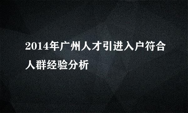 2014年广州人才引进入户符合人群经验分析
