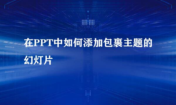 在PPT中如何添加包裹主题的幻灯片
