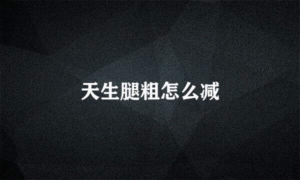 天生腿粗怎么减